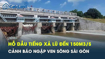 Cảnh báo nóng: Hồ Dầu Tiếng xả lũ đến 150m3/s, nguy cơ ngập lụt ven sông Sài Gòn