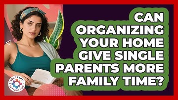 Can Organizing Your Home Give Single Parents More Family Time? - Single Parent Support Hub