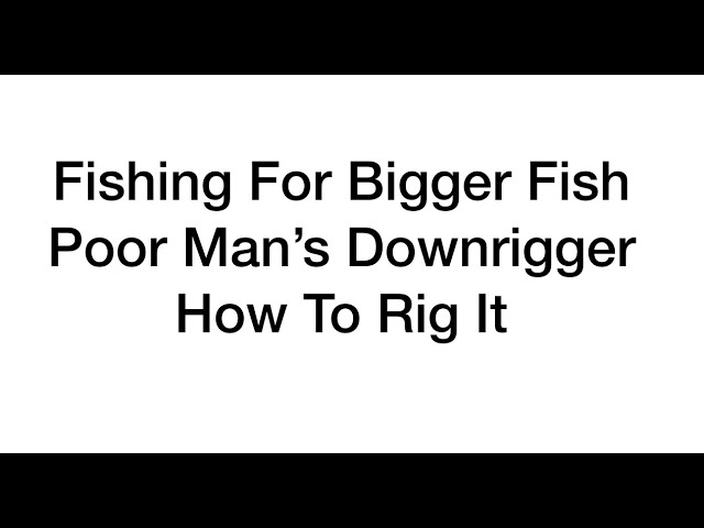 Bigger Fish Fishing - Poor Man's Downrigger Video - How To Rig