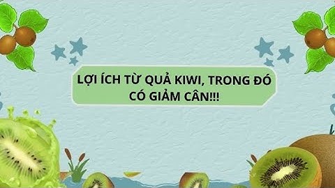 Kiwi - loại trái cây "nhỏ mà có võ" giúp bạn giảm cân hiệu quả | Báo Lao Động