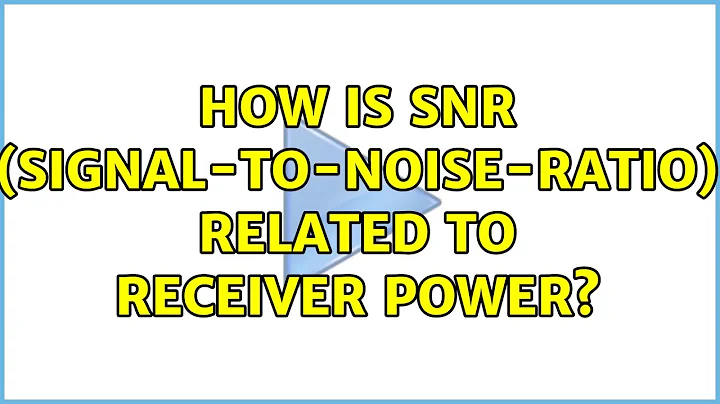 How is SNR (Signal-to-Noise-Ratio) related to receiver power? (2 Solutions!!)