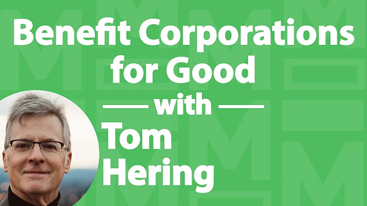 BENEFIT CORPORATIONS FOR GOOD W/ TOM HERING