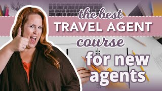 The Best Travel Agent Course For New Agents