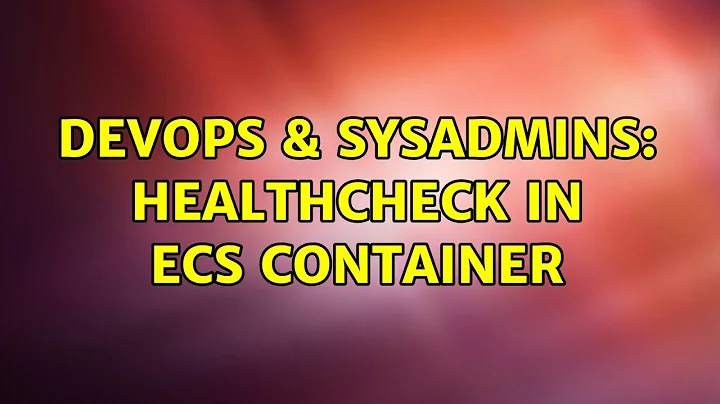 DevOps & SysAdmins: HEALTHCHECK in ECS Container (2 Solutions!!)