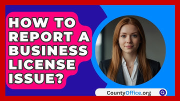 How To Report A Business License Issue? - CountyOffice.org