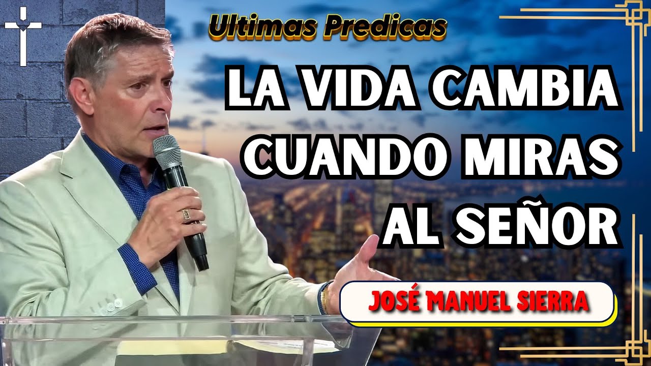 Pon Tu Mirada En El Señor Y Descubre Qué Es La Vida De Verdad | José Manuel Sierra Predicas