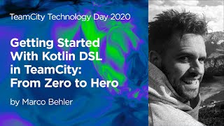 Getting Started With Kotlin DSL in TeamCity: From Zero to Hero - TeamCity Technology Day 2020