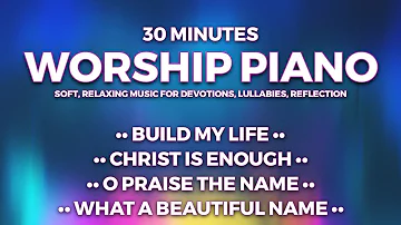 30 MINUTES OF WORSHIP PIANO • HILLSONG • Soft, Relaxing Music for Devotions, Lullaby, Reflection