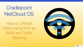 Cradlepoint NetCloud OS - How to Offload Video using WiFi as WAN and Traffic Steering