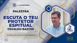 Osvaldo Bastos | ESCUTA O TEU PROTETOR ESPIRITUAL (PALESTRA ESPÍRITA)