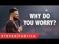 Why do you worry? | Pastor Steven Furtick