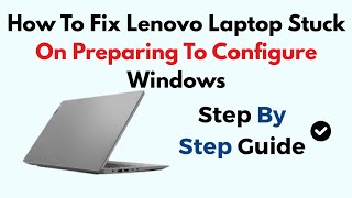 How To Fix Lenovo Laptop Stuck On Preparing To Configure Windows