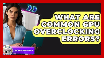 What Are Common GPU Overclocking Errors? - The Hardware Hub