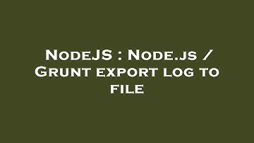 NodeJS : Node.js / Grunt export log to file
