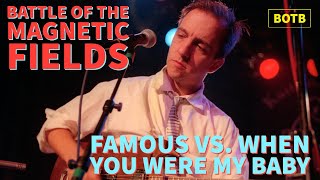 The Magnetic Fields: Day 81 - Famous vs. When You Were My Baby