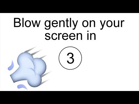 Gently blow on your screen Gently blow on your screen