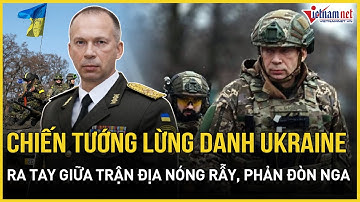 Tổng tư lệnh lừng danh Ukraine chính thức ra tay giữa trận địa nóng rẫy, Kiev nhận tin cực vui từ EU