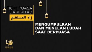 Mengumpulkan dan Menelan Ludah saat Berpuasa - Fikih Puasa dari Zadul Mustaqni'