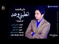 علي الحميد واحلئ كلمات انطيني وعد للموت