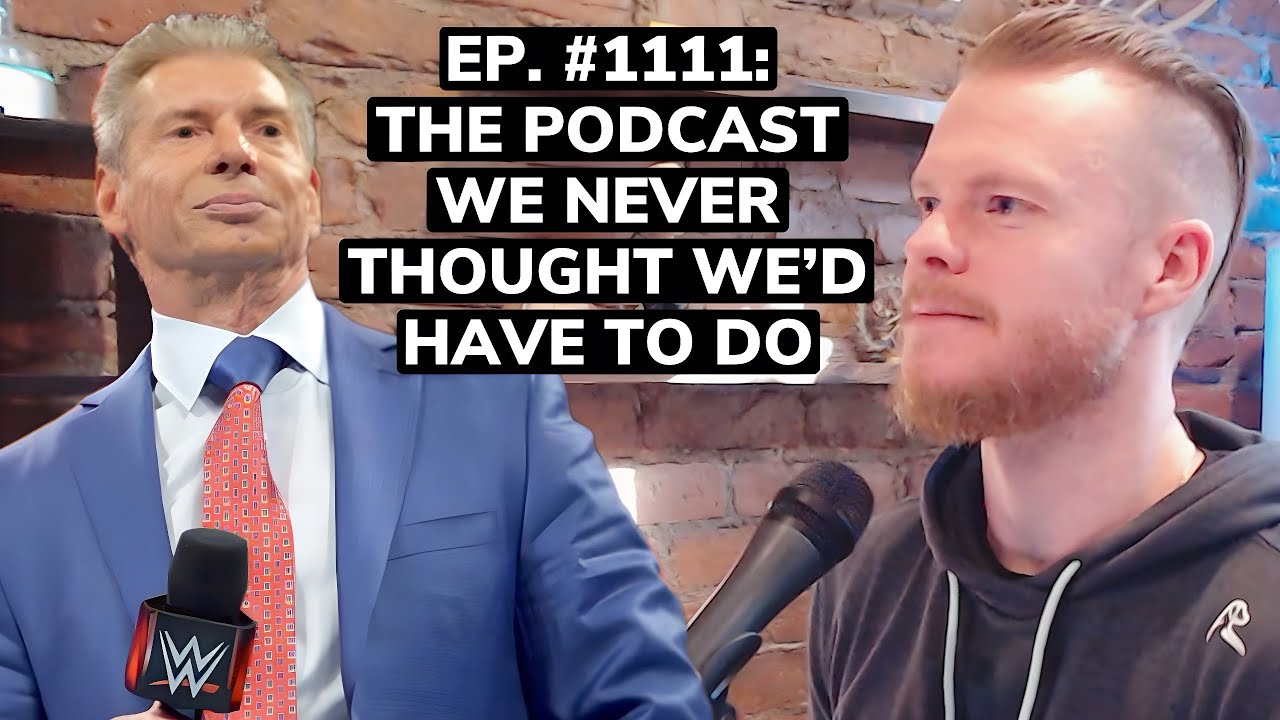 EP. 1111: The Vince McMahon podcast we never thought we'd have to do ...