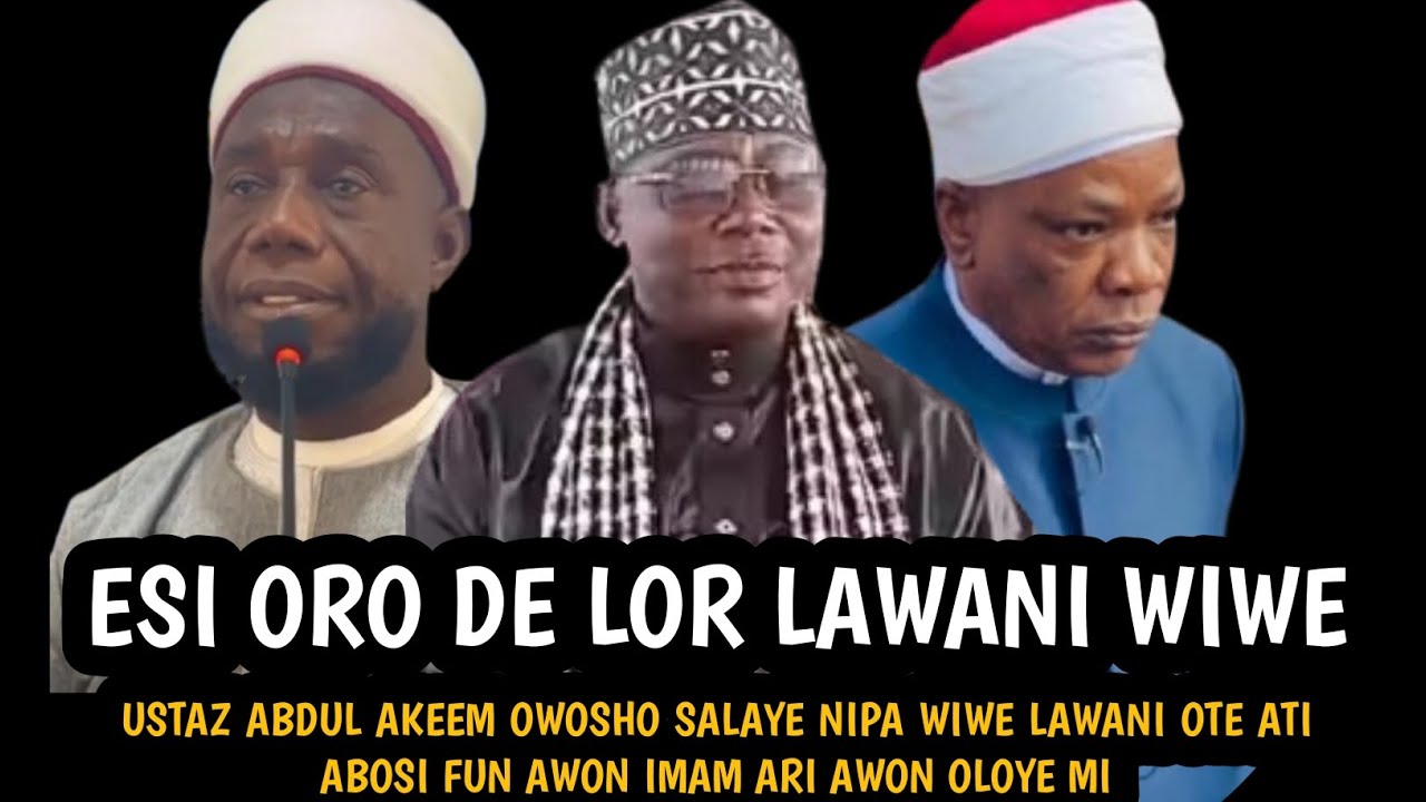 Esi Oro De Lori Lawani Wiwe | USTAZ ABDUL AKEEM OWOSHO SALAYE NIPA WIWE LAWANI OTE ATI ABOSI FUN