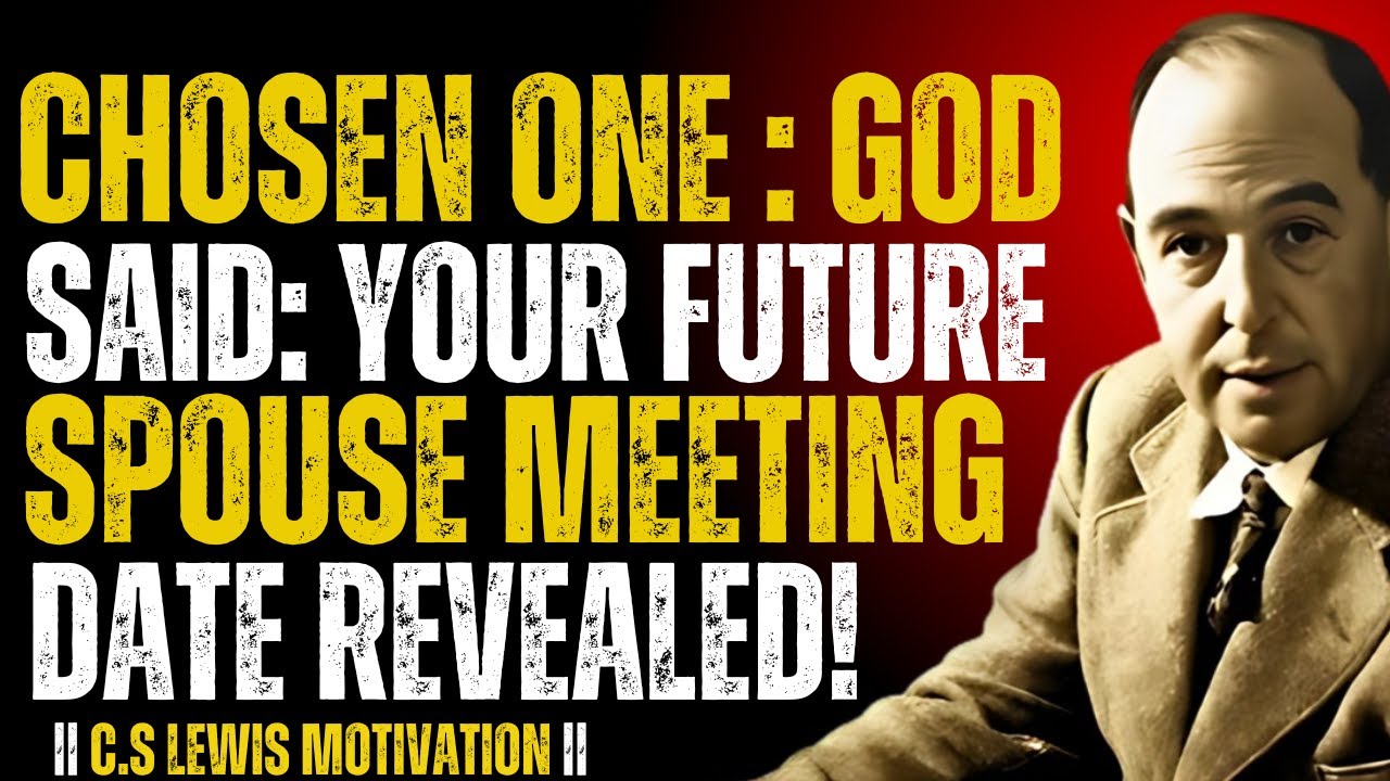 God’s Chosen Ones: God Revealed When You’ll Meet Your Future Spouse—Are You Ready?||C.S. Lewis 2026.