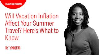 Will Vacation Inflation Affect Your Summer Travel? Here’s What to Know