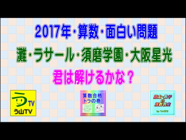 灘 ラサール 須磨学園 大阪星光 ２０１７年 算数 面白い問題 う山ｔｖ スタディ う山ｔｖ のアメブロ
