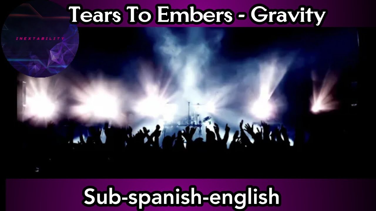 Tears To Embers- Gravity (sub-spanish-english-)