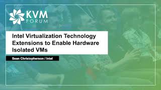Intel Virtualization Technology Extensions to Enable Hardware Isolated VMs - Sean Christopherson