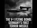 . “The V-1 Flying Bomb: Germany’s First Terror Missile”