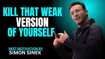 KILL THAT WEAK VERSION OF YOURSELF || SIMON SINEK || BEST MOTIVATIONAL SPEECH