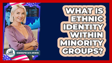 What Is Ethnic Identity Within Minority Groups? - Demographic Data Answers