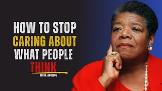 How to Stop Caring About What People Think | MAYA ANGELOU