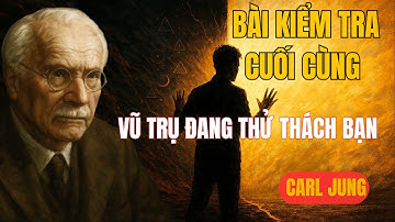 Bài Kiểm Tra Cuối Cùng Của Vũ Trụ Trước Khi Mọi Điều Bạn Cầu Xin Thành Hiện Thực | Carl Jung