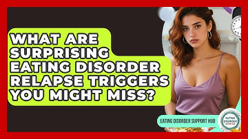 What Are Surprising Eating Disorder Relapse Triggers You Might Miss? - Eating Disorder Support Hub