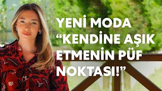 Yeni Moda - “Kendine Aşık Etmenin Püf Noktası!”