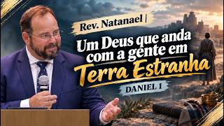 UM DEUS QUE ANDA COM A GENTE EM TERRA ESTRANHA | Rev. Natanael | Daniel 1
