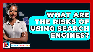 What Are The Risks Of Using Search Engines? - SearchEnginesHub.com