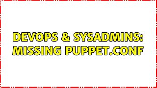 DevOps & SysAdmins: Missing Puppet.conf