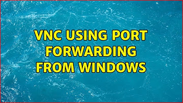 Vnc using port forwarding from windows (2 Solutions!!)