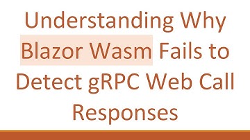 Understanding Why Blazor Wasm Fails to Detect gRPC Web Call Responses