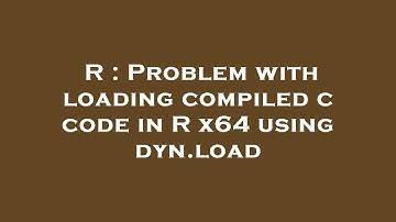 R : Problem with loading compiled c code in R x64 using dyn.load