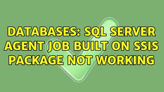 Databases: SQL server agent job built on SSIS package not working (2 Solutions!!)