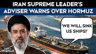 Hormuz Strait We Will Sink Us Ships, Iran Supreme Leaders Adviser Warns Over Hormuz