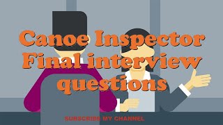 Canoe Inspector Final interview questions