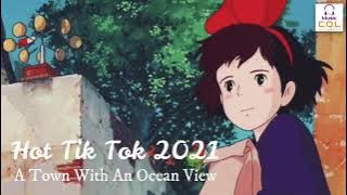A Town With An Ocean View (Bản Gốc Tik Tok) | Bản Nhạc Gây Nghiện Tik Tok 2021