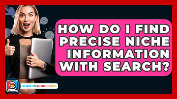 How Do I Find Precise Niche Information With Search? - SearchEnginesHub.com