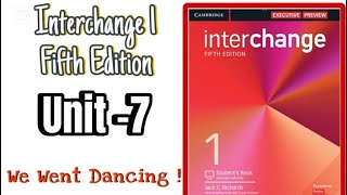 Interchange 1 Fifth Edition Student’s Book / Unit -7 We Went Dancing !