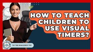 How To Teach Children To Use Visual Timers? - The Time Management Pro